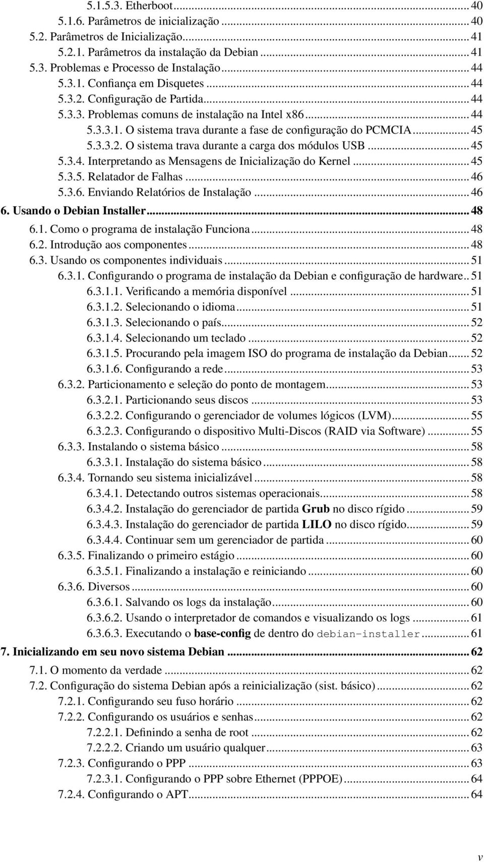 3.3.2. O sistema trava durante a carga dos módulos USB... 45 5.3.4. Interpretando as Mensagens de Inicialização do Kernel... 45 5.3.5. Relatador de Falhas... 46 5.3.6. Enviando Relatórios de Instalação.