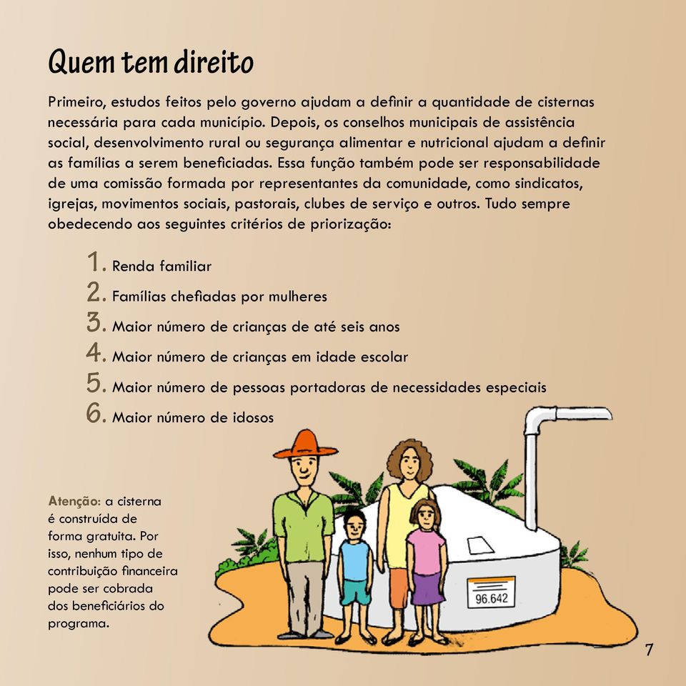 Essa função também pode ser responsabilidade de uma comissão formada por representantes da comunidade, como sindicatos, igrejas, movimentos sociais, pastorais, clubes de serviço e outros.