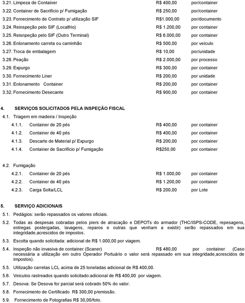 Troca de embalagem R$ 10,00 por/unidade 3.28. Peação R$ 2.000,00 por processo 3.29. Expurgo R$ 300,00 por container 3.30. Fornecimento Liner R$ 200,00 por unidade 3.31.