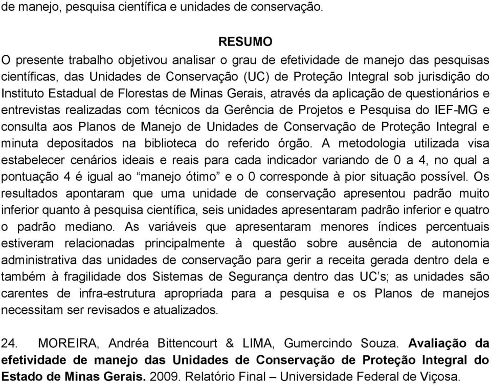 aplicação de questionários e entrevistas realizadas com técnicos da Gerência de Projetos e Pesquisa do IEF-MG e consulta aos Planos de Manejo de Unidades de Conservação de Proteção Integral e minuta