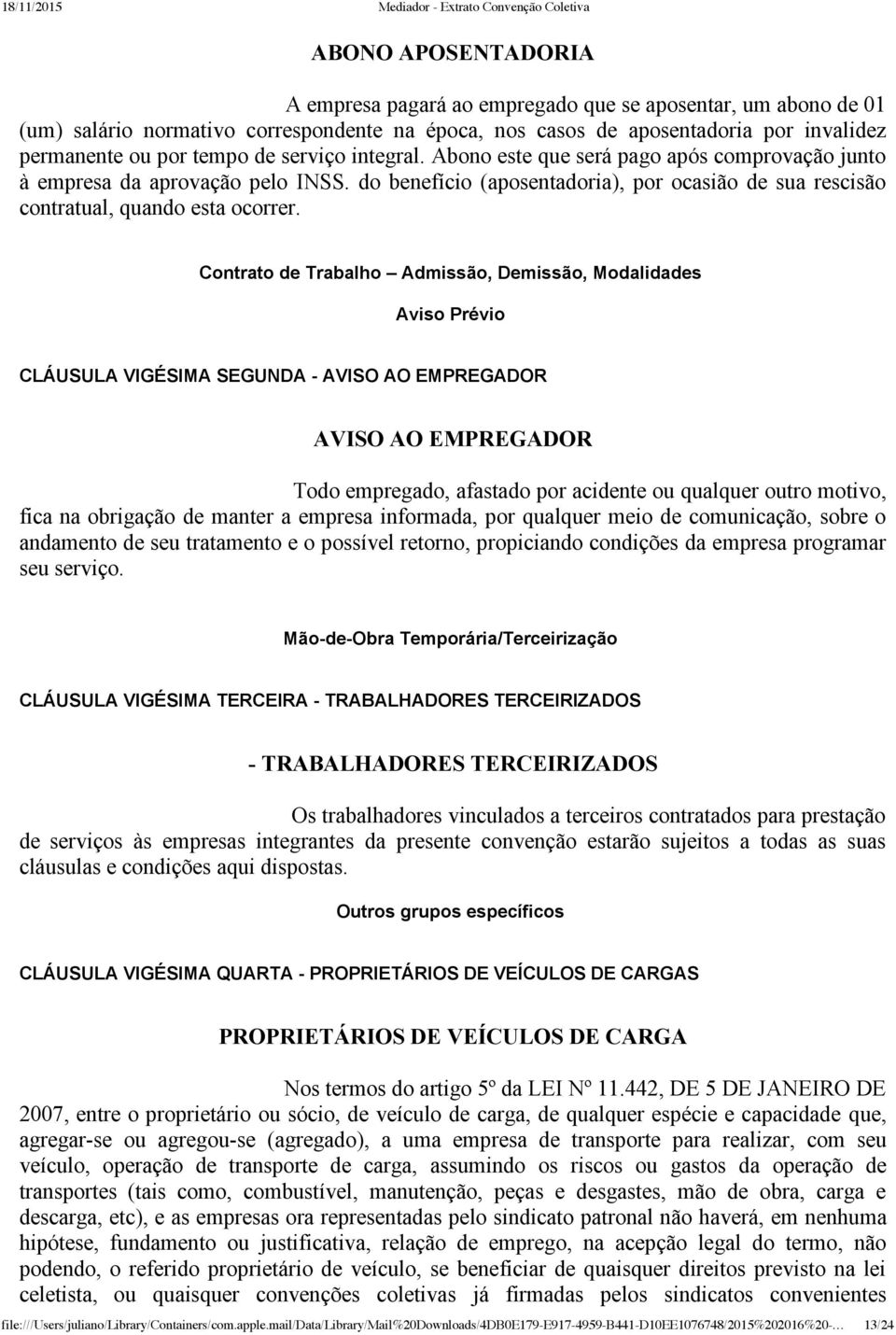 Contrato de Trabalho Admissão, Demissão, Modalidades Aviso Prévio CLÁUSULA VIGÉSIMA SEGUNDA AVISO AO EMPREGADOR AVISO AO EMPREGADOR Todo empregado, afastado por acidente ou qualquer outro motivo,