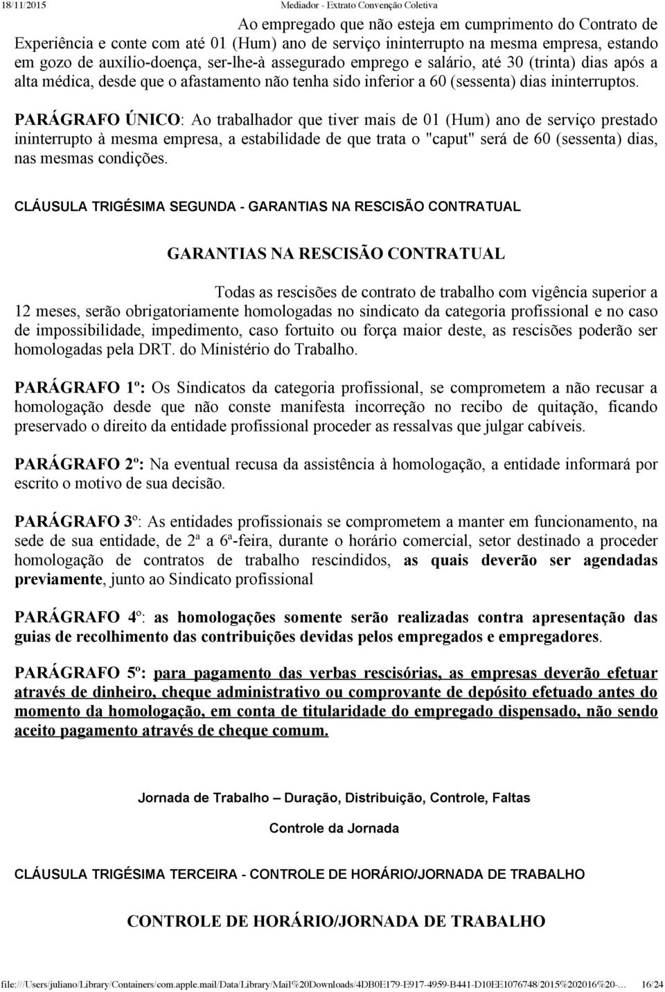 PARÁGRAFO ÚNICO: Ao trabalhador que tiver mais de 01 (Hum) ano de serviço prestado ininterrupto à mesma empresa, a estabilidade de que trata o "caput" será de 60 (sessenta) dias, nas mesmas condições.