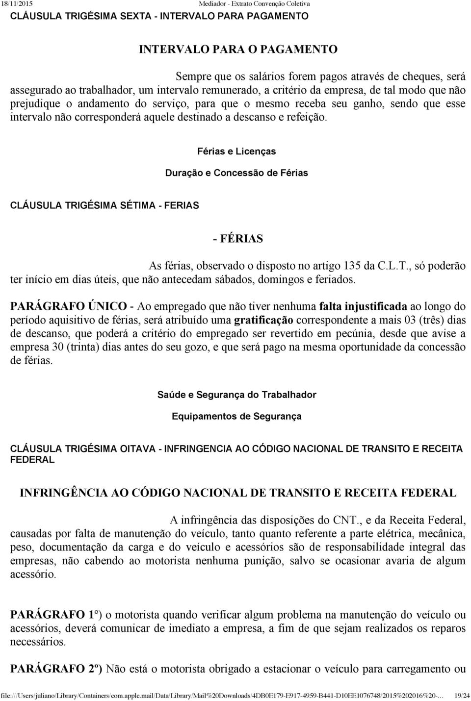 Férias e Licenças Duração e Concessão de Férias CLÁUSULA TRIGÉSIMA SÉTIMA FERIAS FÉRIAS As férias, observado o disposto no artigo 135 da C.L.T., só poderão ter início em dias úteis, que não antecedam sábados, domingos e feriados.