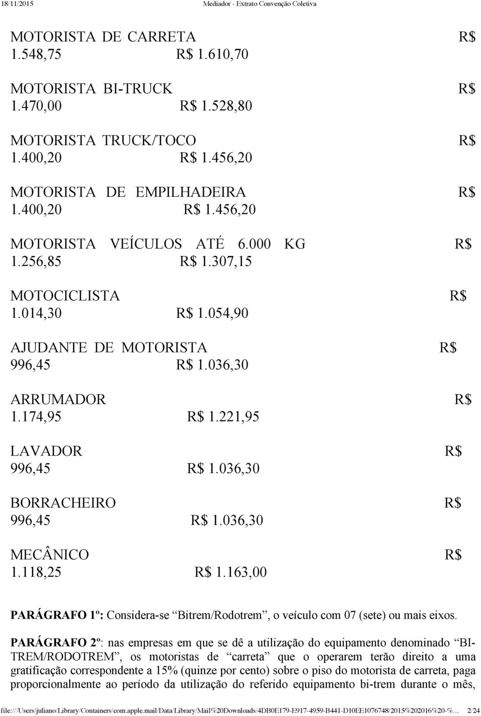 036,30 BORRACHEIRO R$ 996,45 R$ 1.036,30 MECÂNICO R$ 1.118,25 R$ 1.163,00 PARÁGRAFO 1º: Considera se Bitrem/Rodotrem, o veículo com 07 (sete) ou mais eixos.