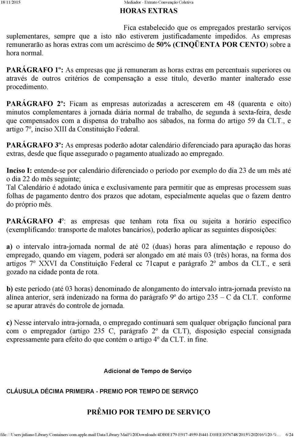 PARÁGRAFO 1º: As empresas que já remuneram as horas extras em percentuais superiores ou através de outros critérios de compensação a esse título, deverão manter inalterado esse procedimento.