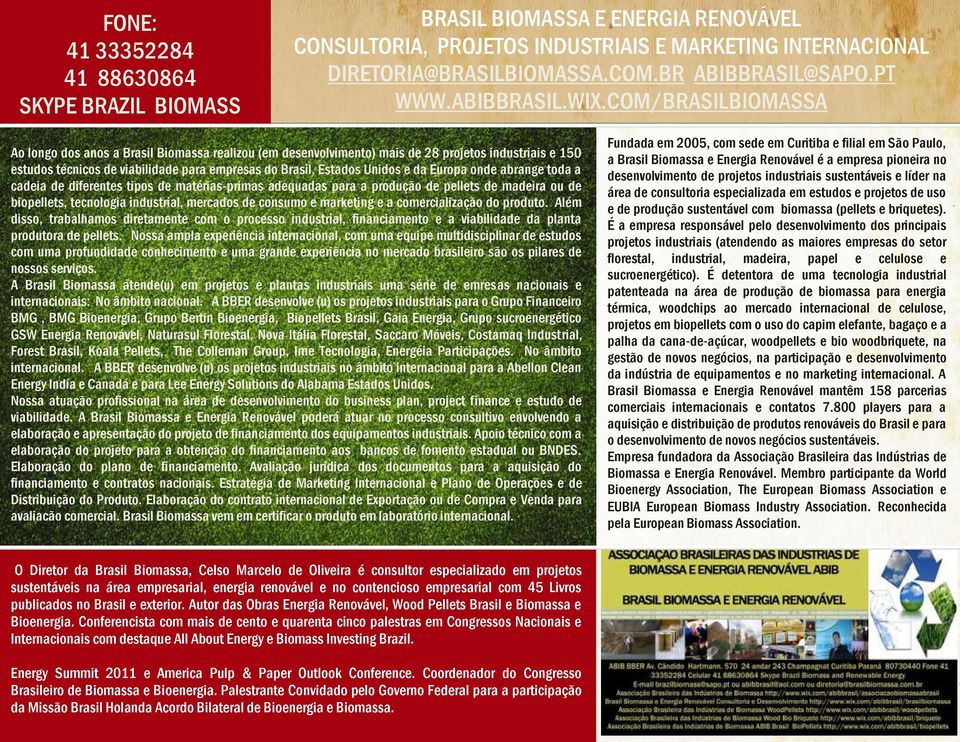 COM/BRASILBIOMASSA Ao longo dos anos a Brasil Biomassa realizou (em desenvolvimento) mais de 28 projetos industriais e 150 estudos técnicos de viabilidade para empresas do Brasil, Estados Unidos e da