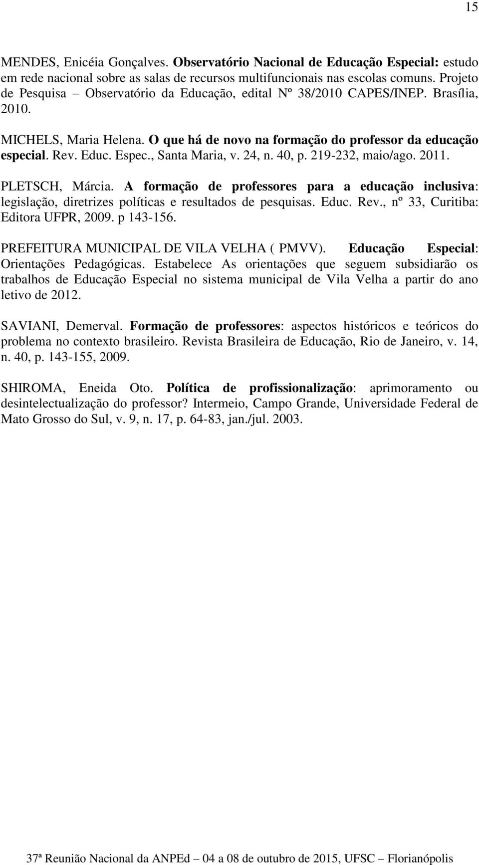 , Santa Maria, v. 24, n. 40, p. 219-232, maio/ago. 2011. PLETSCH, Márcia. A formação de professores para a educação inclusiva: legislação, diretrizes políticas e resultados de pesquisas. Educ. Rev.