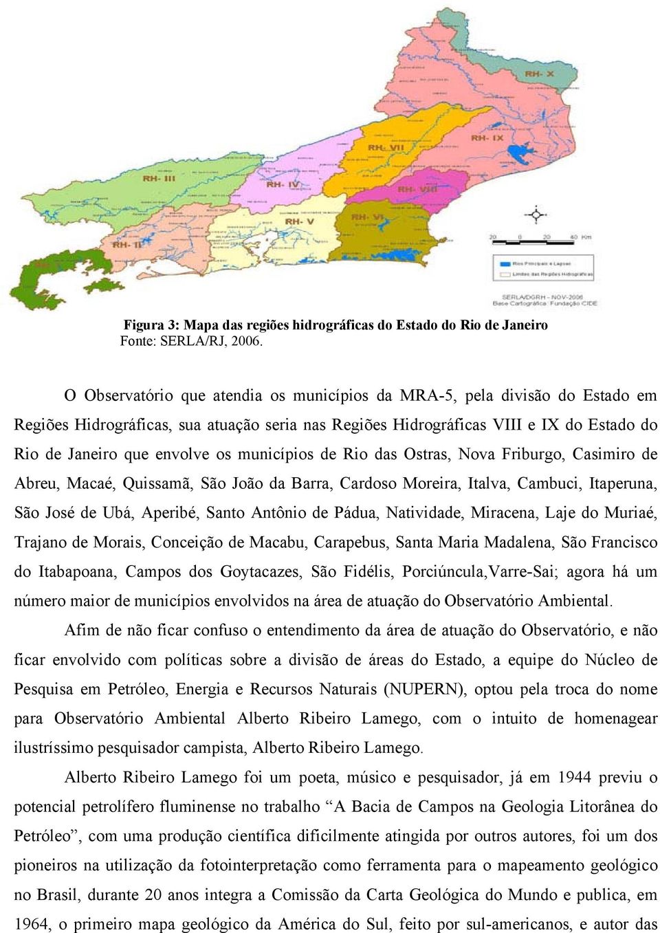 municípios de Rio das Ostras, Nova Friburgo, Casimiro de Abreu, Macaé, Quissamã, São João da Barra, Cardoso Moreira, Italva, Cambuci, Itaperuna, São José de Ubá, Aperibé, Santo Antônio de Pádua,