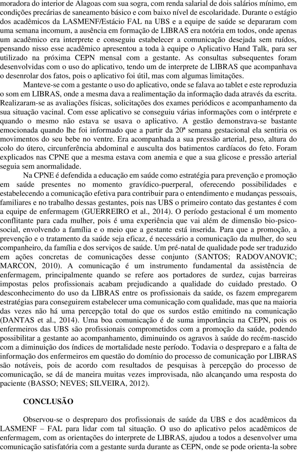 era interprete e conseguiu estabelecer a comunicação desejada sem ruídos, pensando nisso esse acadêmico apresentou a toda à equipe o Aplicativo Hand Talk, para ser utilizado na próxima CEPN mensal