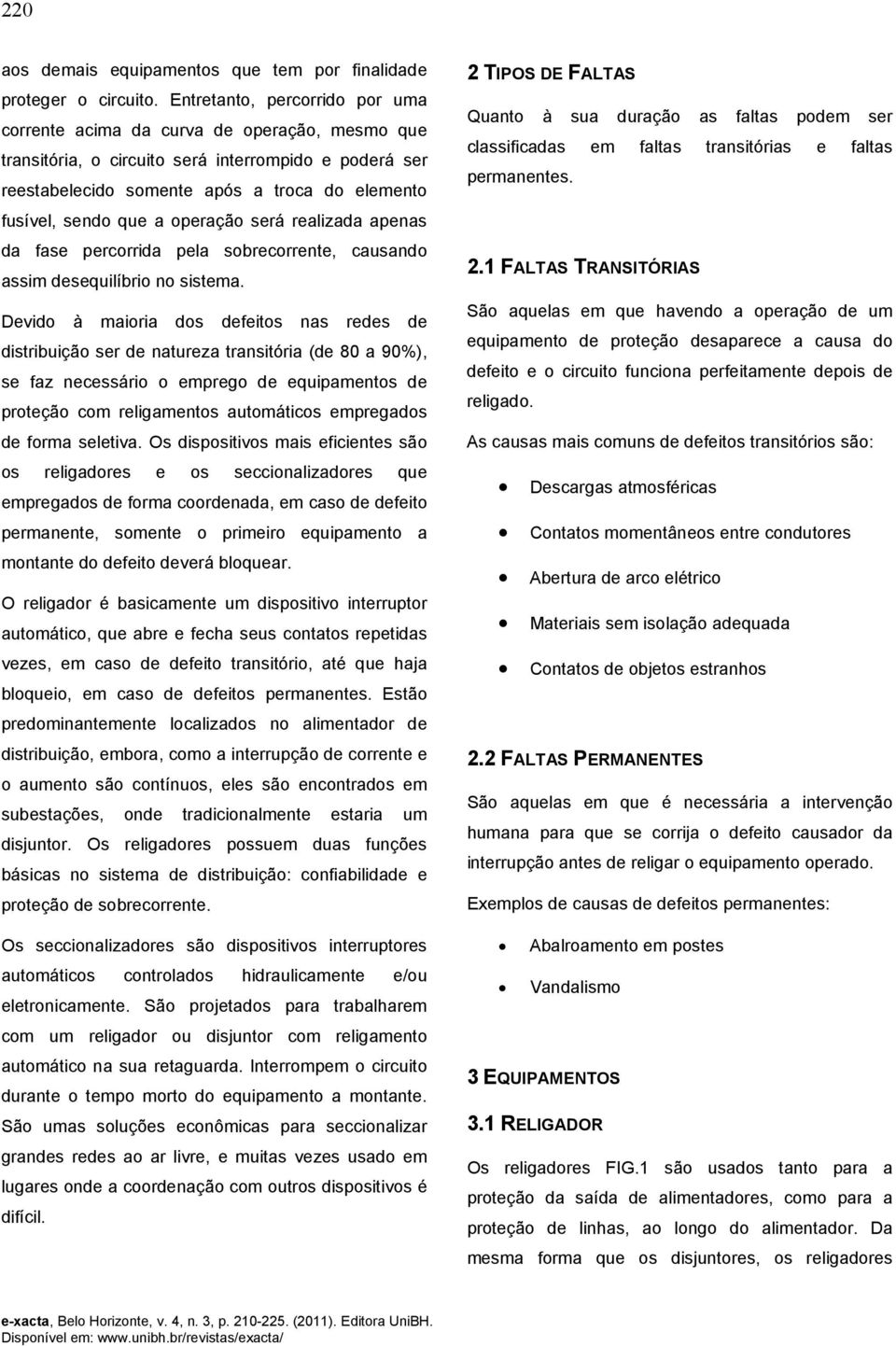 a operação será realizada apenas da fase percorrida pela sobrecorrente, causando assim desequilíbrio no sistema.