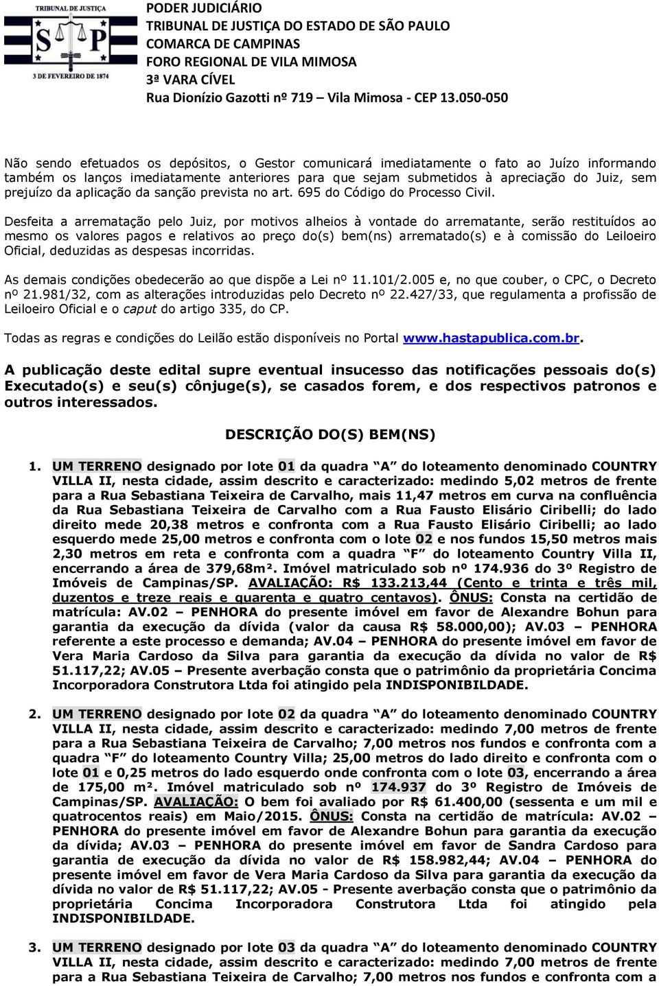 Desfeita a arrematação pelo Juiz, por motivos alheios à vontade do arrematante, serão restituídos ao mesmo os valores pagos e relativos ao preço do(s) bem(ns) arrematado(s) e à comissão do Leiloeiro