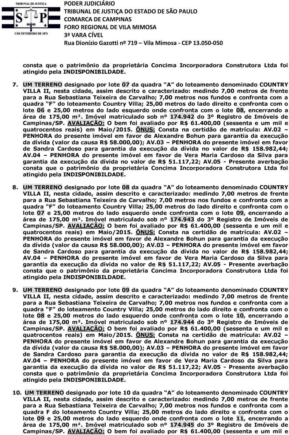 UM TERRENO designado por lote 08 da quadra A do loteamento denominado COUNTRY lote 07 e 25,00 metros do lado esquerdo onde confronta com o lote 09, encerrando a área de 175,00 m².