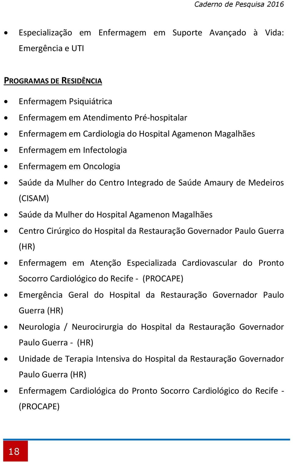 Agamenon Magalhães Centro Cirúrgico do Hospital da Restauração Governador Paulo Guerra (HR) Enfermagem em Atenção Especializada Cardiovascular do Pronto Socorro Cardiológico do Recife - (PROCAPE)