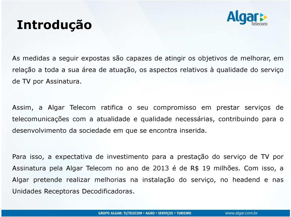 Assim, a Algar Telecom ratifica o seu compromisso em prestar serviços de telecomunicações com a atualidade e qualidade necessárias, contribuindo para o desenvolvimento