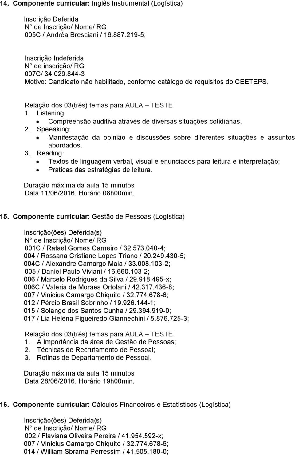 Speeaking: Manifestação da opinião e discussões sobre diferentes situações e assuntos abordados. 3.