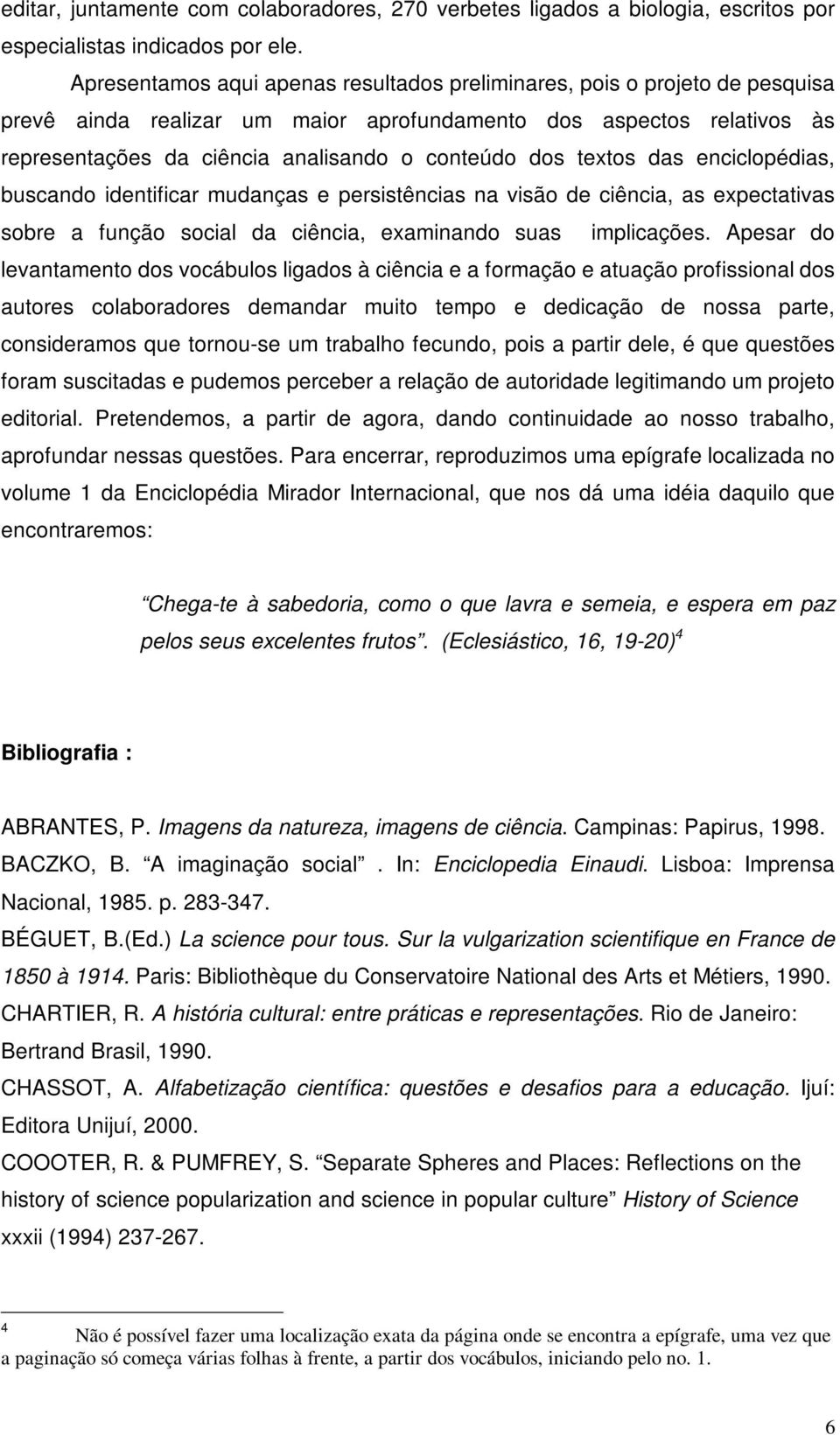 textos das enciclopédias, buscando identificar mudanças e persistências na visão de ciência, as expectativas sobre a função social da ciência, examinando suas implicações.