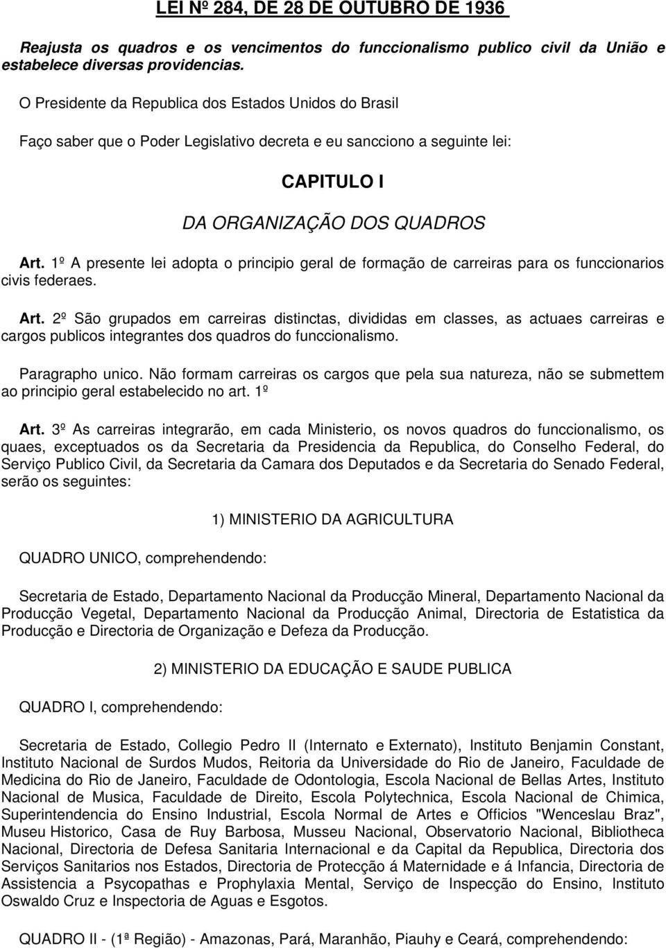 1º A presente lei adopta o principio geral de formação de carreiras para os funccionarios civis federaes. Art.