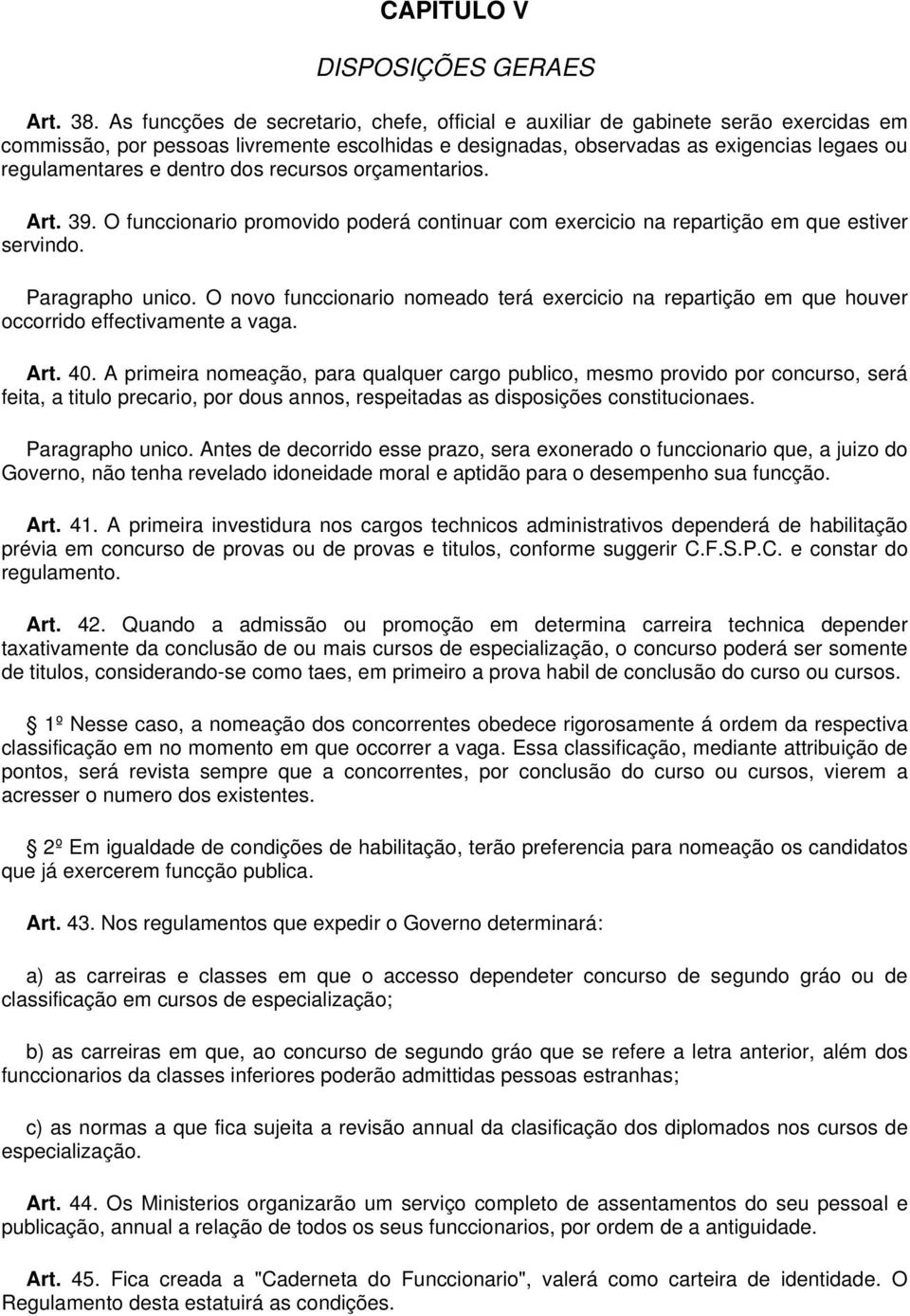 dentro dos recursos orçamentarios. Art. 39. O funccionario promovido poderá continuar com exercicio na repartição em que estiver servindo. Paragrapho unico.