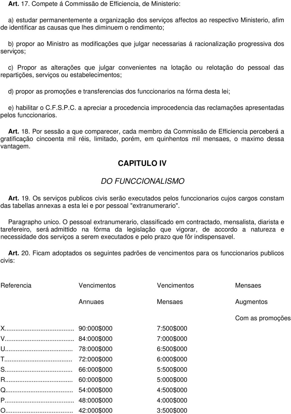 rendimento; b) propor ao Ministro as modificações que julgar necessarias á racionalização progressiva dos serviços; c) Propor as alterações que julgar convenientes na lotação ou relotação do pessoal