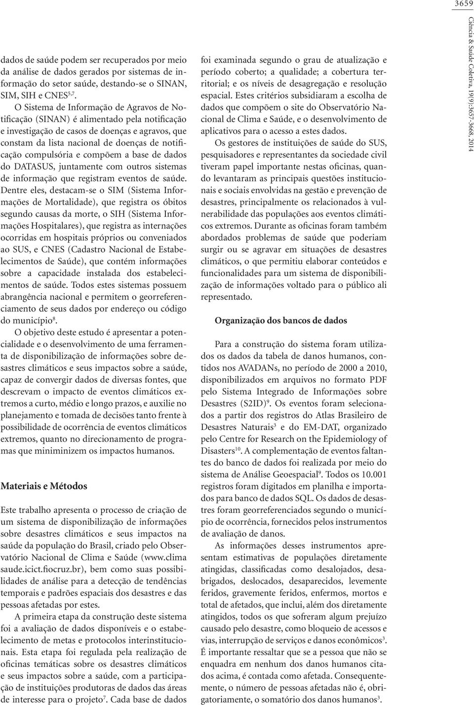 compulsória e compõem a base de dados do DATASUS, juntamente com outros sistemas de informação que registram eventos de saúde.