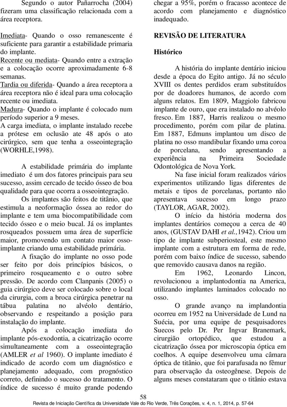 Tardia ou diferida- Quando a área receptora a área receptora não é ideal para uma colocação recente ou imediata. Madura- Quando o implante é colocado num período superior a 9 meses.