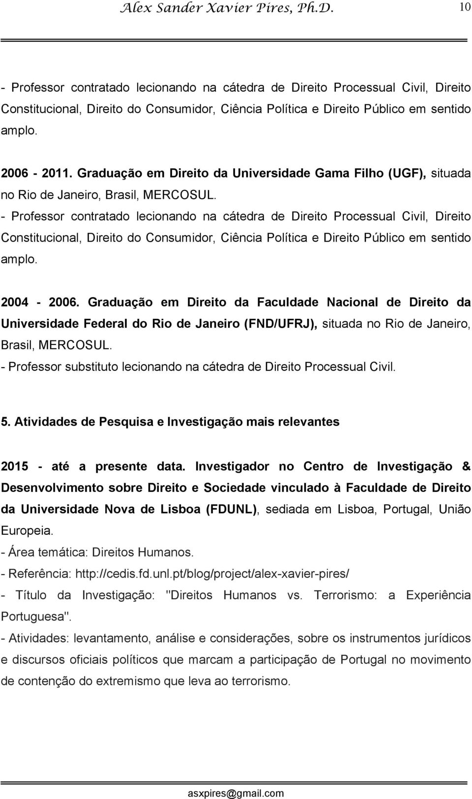 - Professor contratado lecionando na cátedra de Direito Processual Civil, Direito Constitucional, Direito do Consumidor, Ciência Política e Direito Público em sentido amplo. 2004-2006.