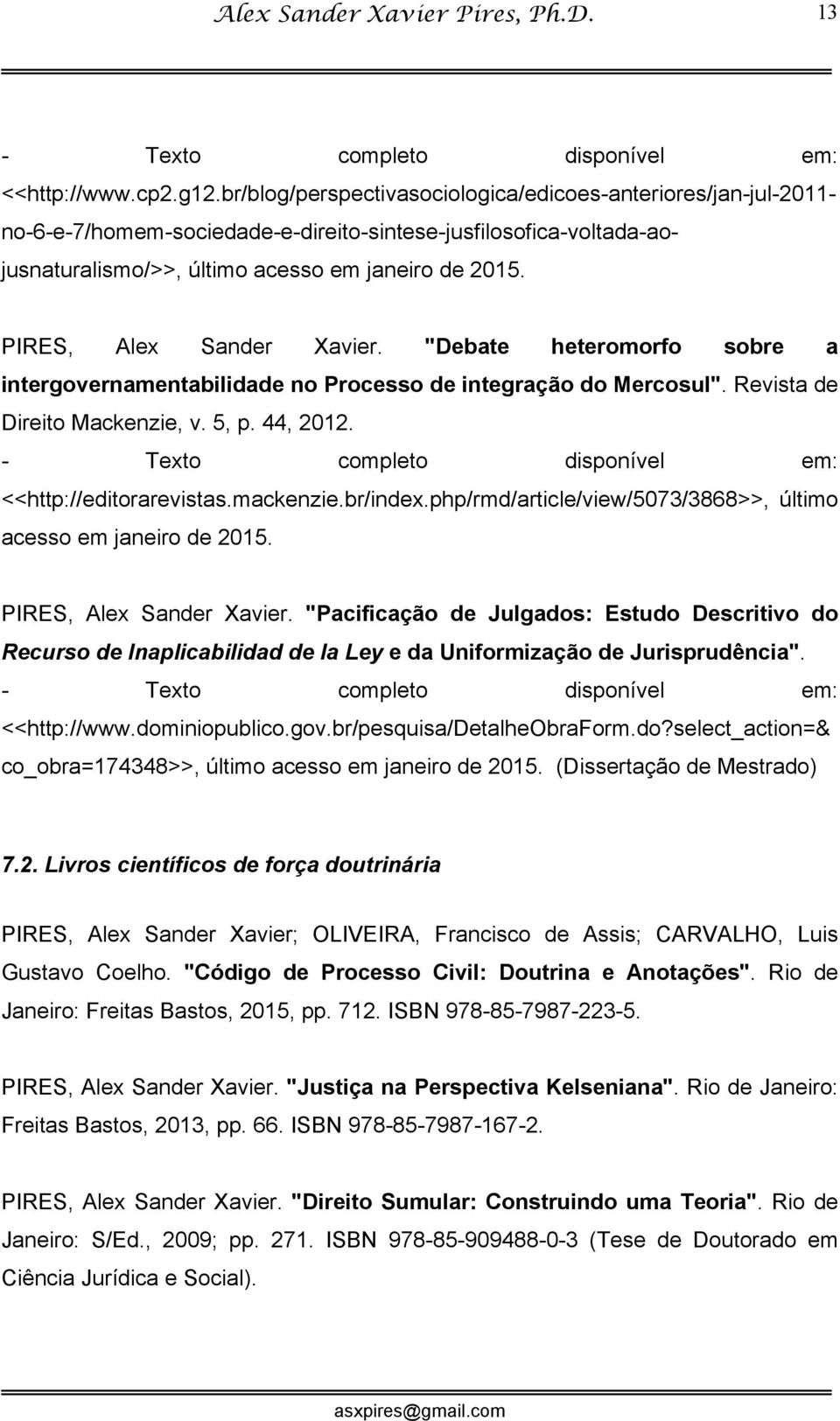 PIRES, Alex Sander Xavier. "Debate heteromorfo sobre a intergovernamentabilidade no Processo de integração do Mercosul". Revista de Direito Mackenzie, v. 5, p. 44, 2012.