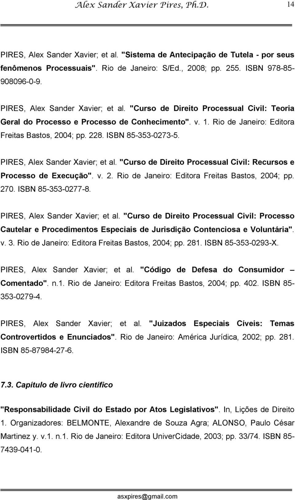 ISBN 85-353-0273-5. PIRES, Alex Sander Xavier; et al. "Curso de Direito Processual Civil: Recursos e Processo de Execução". v. 2. Rio de Janeiro: Editora Freitas Bastos, 2004; pp. 270.