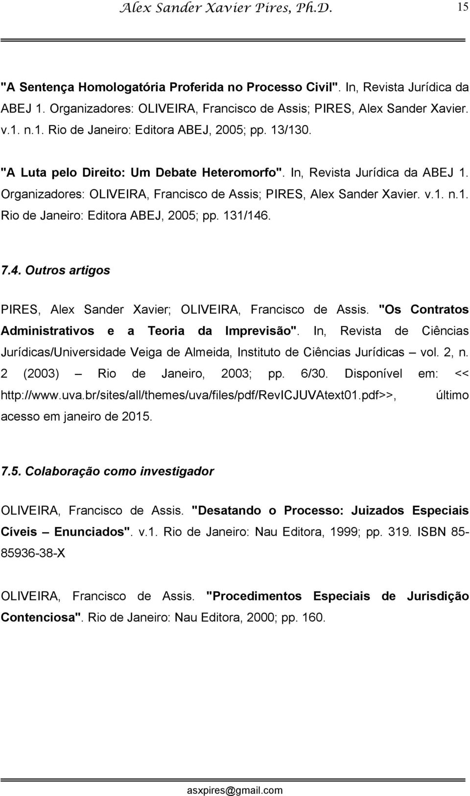 131/146. 7.4. Outros artigos PIRES, Alex Sander Xavier; OLIVEIRA, Francisco de Assis. "Os Contratos Administrativos e a Teoria da Imprevisão".