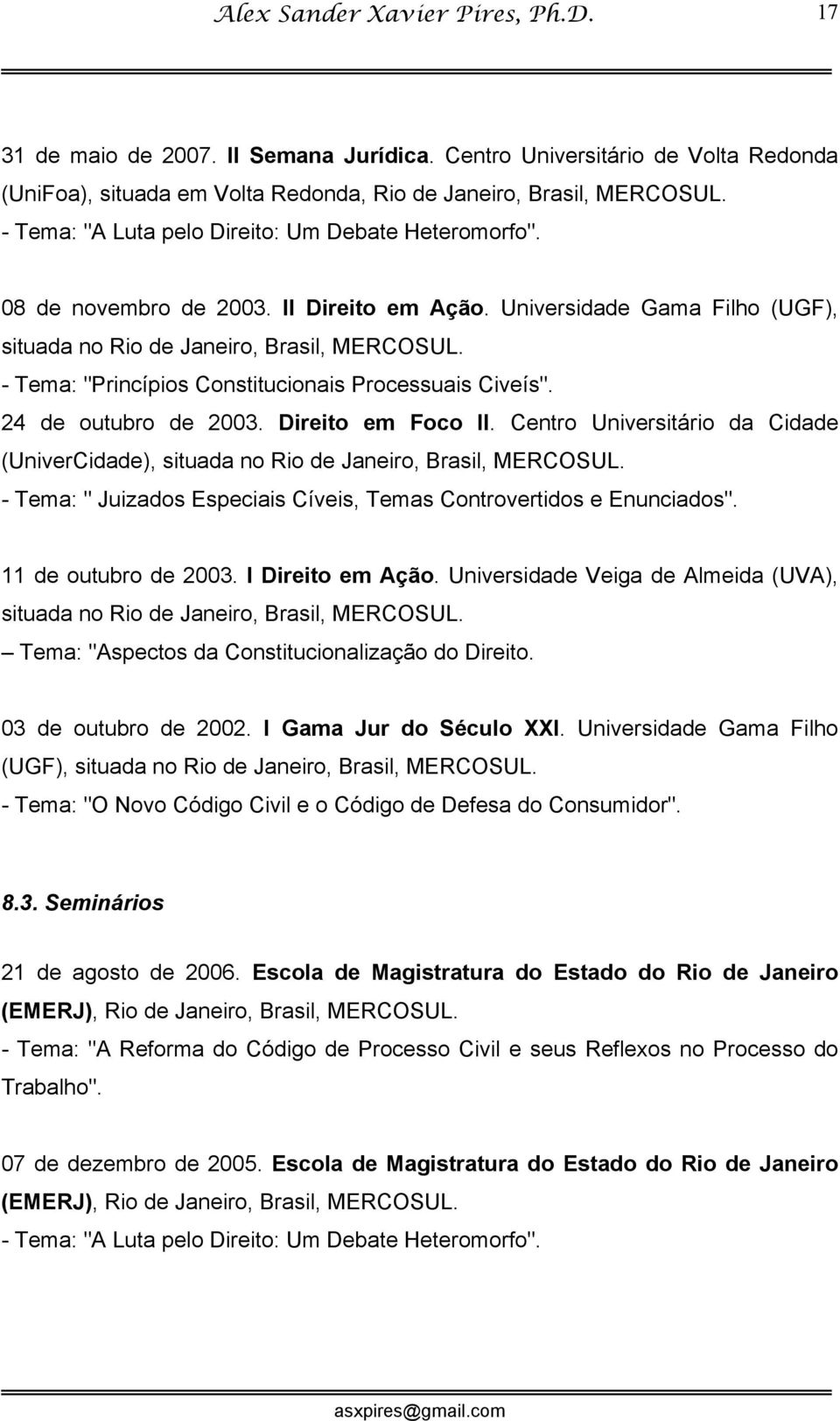 - Tema: "Princípios Constitucionais Processuais Civeís". 24 de outubro de 2003. Direito em Foco II. Centro Universitário da Cidade (UniverCidade), situada no Rio de Janeiro, Brasil, MERCOSUL.