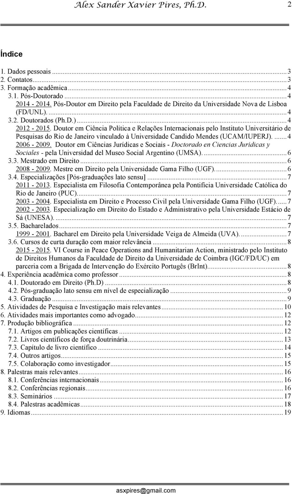 Doutor em Ciências Jurídicas e Sociais - Doctorado en Ciencias Jurídicas y Sociales - pela Universidad del Museo Social Argentino (UMSA)...6 3.3. Mestrado em Direito...6 2008-2009.