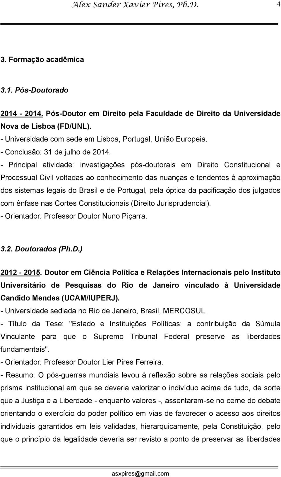 - Principal atividade: investigações pós-doutorais em Direito Constitucional e Processual Civil voltadas ao conhecimento das nuanças e tendentes à aproximação dos sistemas legais do Brasil e de