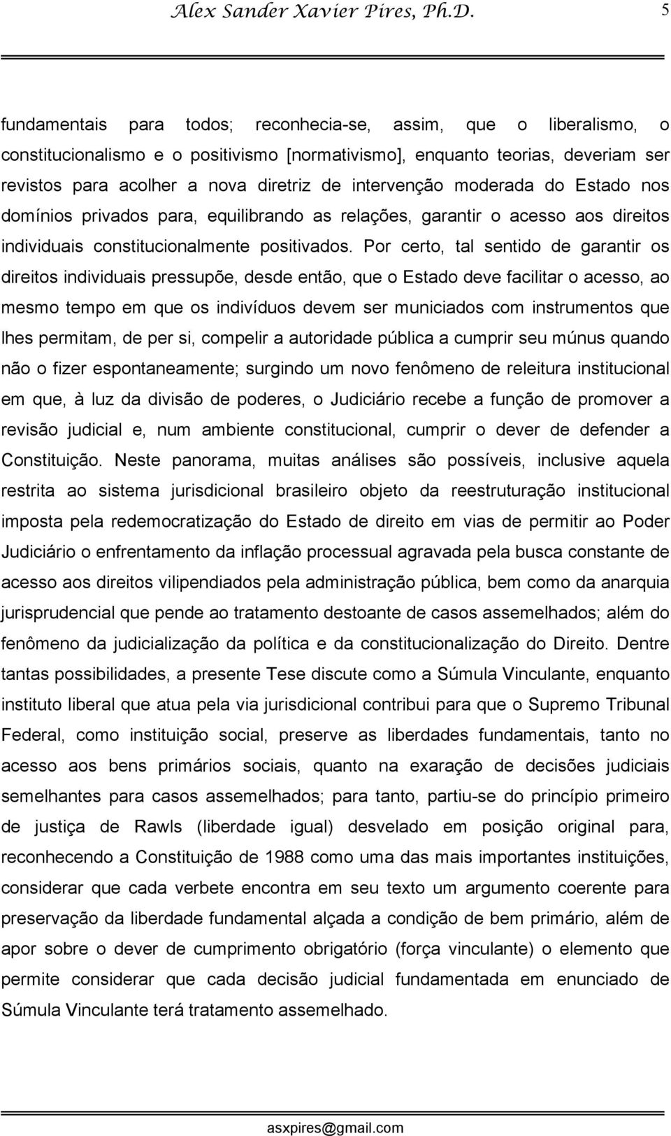 Por certo, tal sentido de garantir os direitos individuais pressupõe, desde então, que o Estado deve facilitar o acesso, ao mesmo tempo em que os indivíduos devem ser municiados com instrumentos que