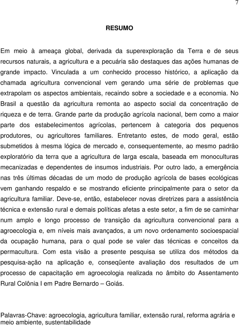 economia. No Brasil a questão da agricultura remonta ao aspecto social da concentração de riqueza e de terra.