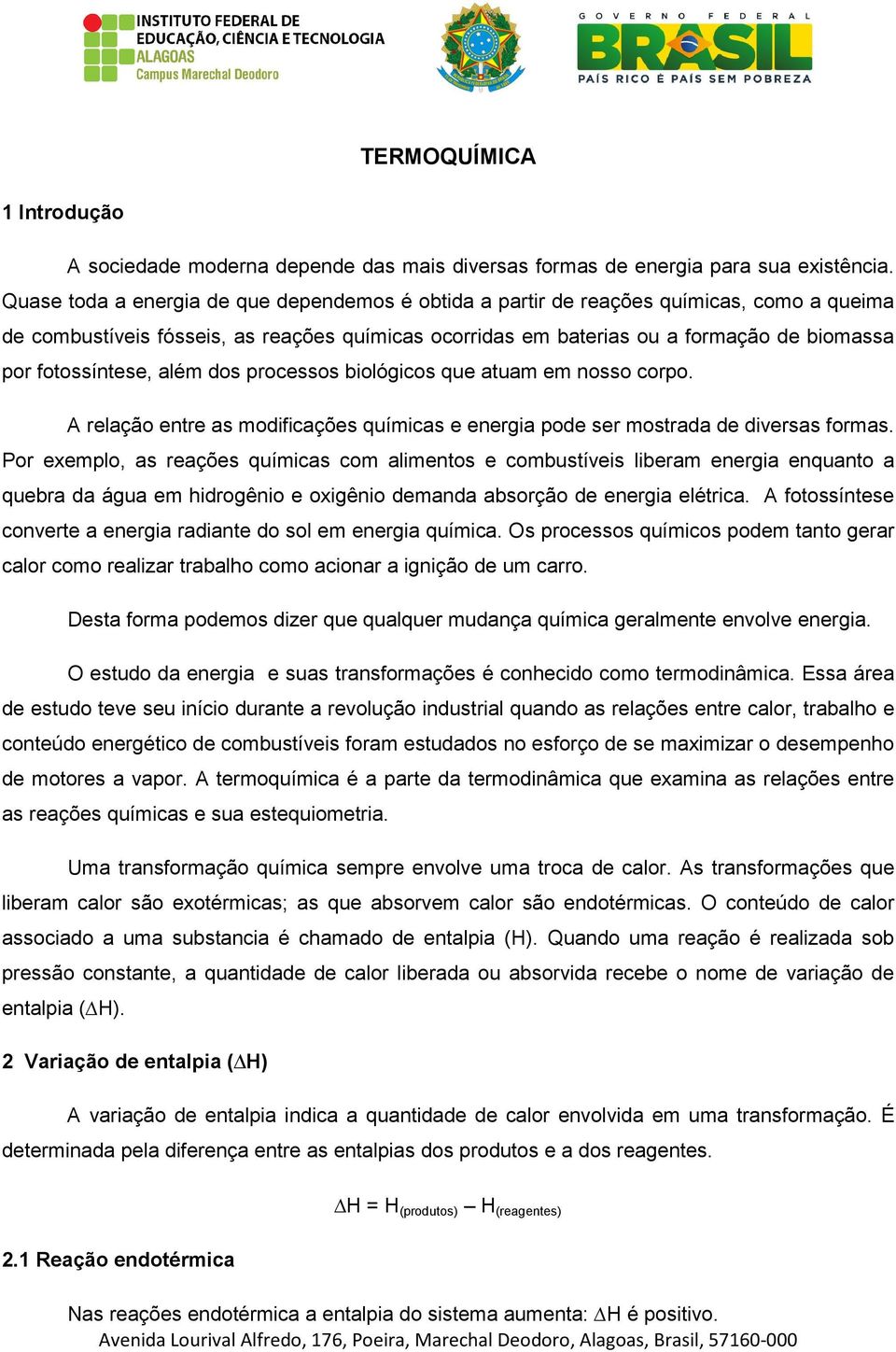 fotossíntese, além dos processos biológicos que atuam em nosso corpo. A relação entre as modificações químicas e energia pode ser mostrada de diversas formas.