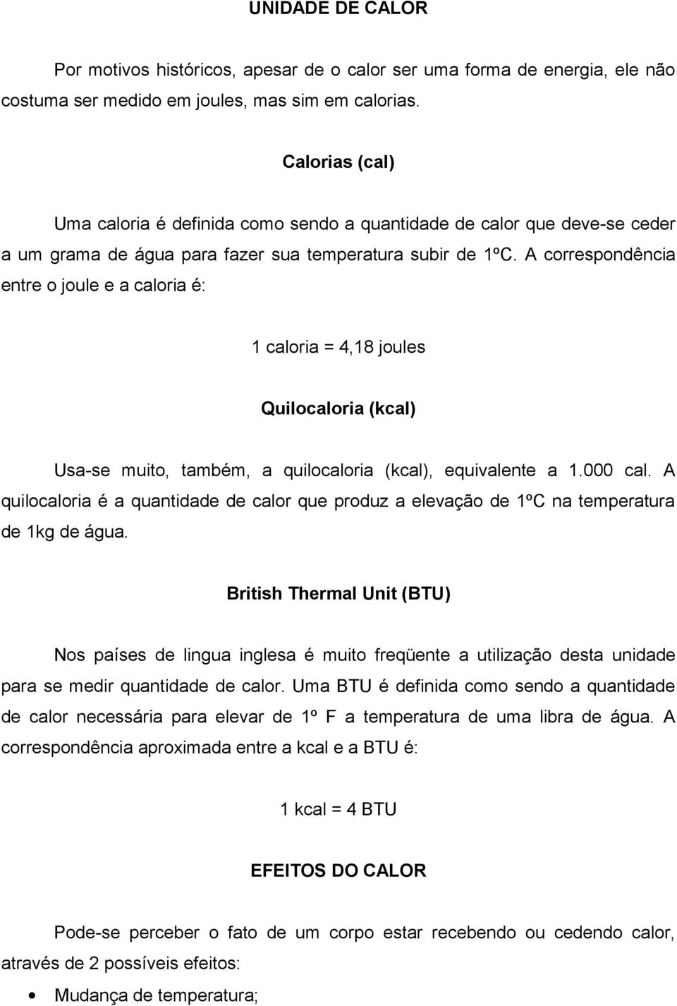 A correspondência entre o joule e a caloria é: 1 caloria = 4,18 joules Quilocaloria (kcal) Usa-se muito, também, a quilocaloria (kcal), equivalente a 1.000 cal.