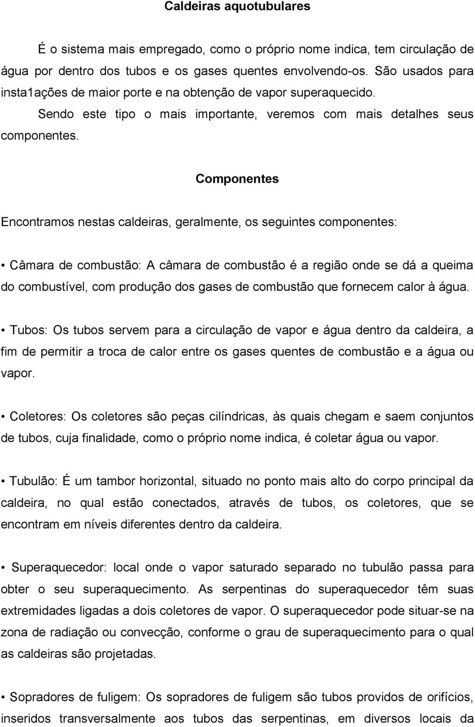 Componentes Encontramos nestas caldeiras, geralmente, os seguintes componentes: Câmara de combustão: A câmara de combustão é a região onde se dá a queima do combustível, com produção dos gases de