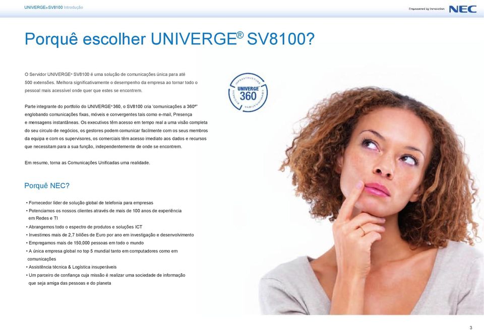 Parte integrante do portfolio do UNIVERGE 360, o SV8100 cria comunicações a 360º englobando comunicações fixas, móveis e convergentes tais como e-mail, Presença e mensagens instantâneas.