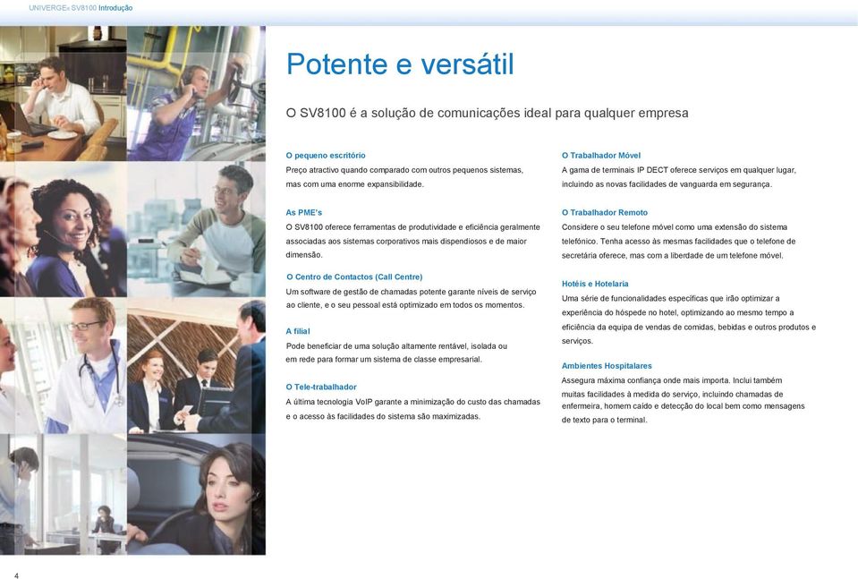 As PME s O SV8100 oferece ferramentas de produtividade e eficiência geralmente associadas aos sistemas corporativos mais dispendiosos e de maior dimensão.