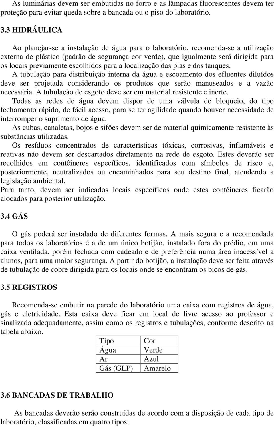 previamente escolhidos para a localização das pias e dos tanques.