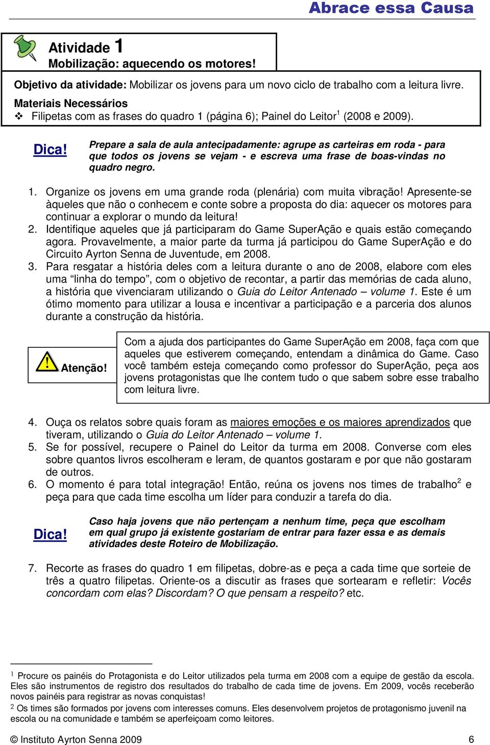 Prepare a sala de aula antecipadamente: agrupe as carteiras em roda - para que todos os jovens se vejam - e escreva uma frase de boas-vindas no quadro negro. 1.