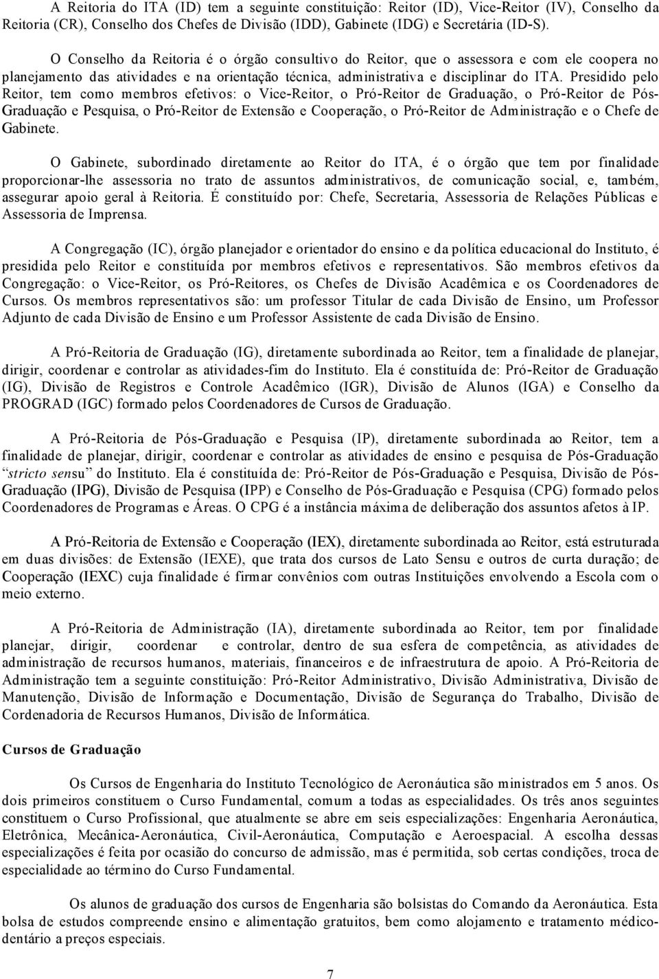 Presidido pelo Reitor, tem como membros efetivos: o Vice-Reitor, o Pró-Reitor de Graduação, o Pró-Reitor de Pós- Graduação e Pesquisa, o Pró-Reitor de Extensão e Cooperação, o Pró-Reitor de