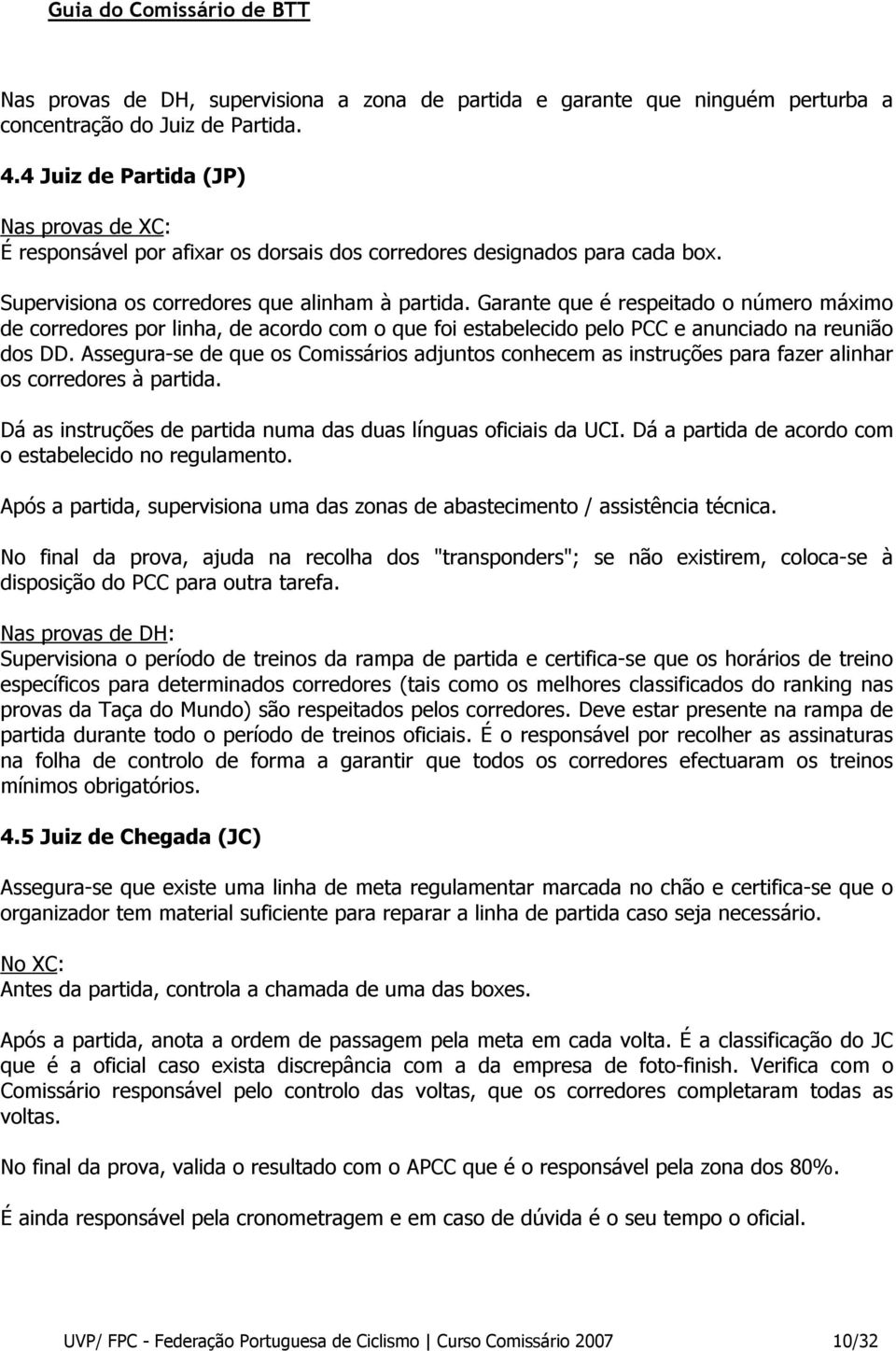 Garante que é respeitado o número máximo de corredores por linha, de acordo com o que foi estabelecido pelo PCC e anunciado na reunião dos DD.