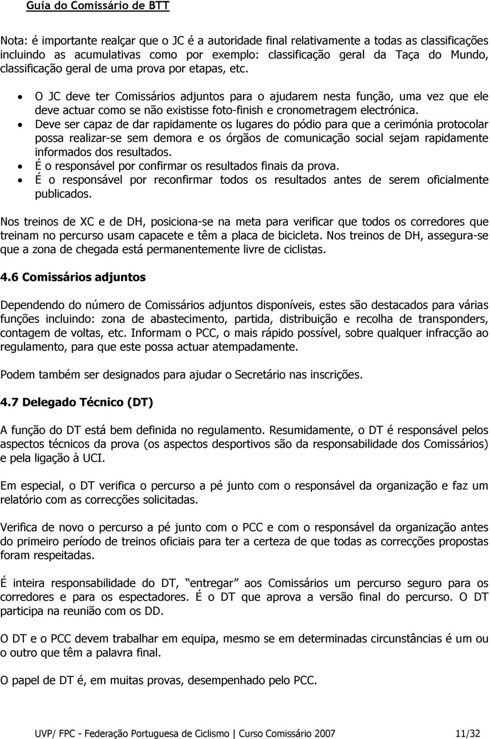 Deve ser capaz de dar rapidamente os lugares do pódio para que a cerimónia protocolar possa realizar-se sem demora e os órgãos de comunicação social sejam rapidamente informados dos resultados.