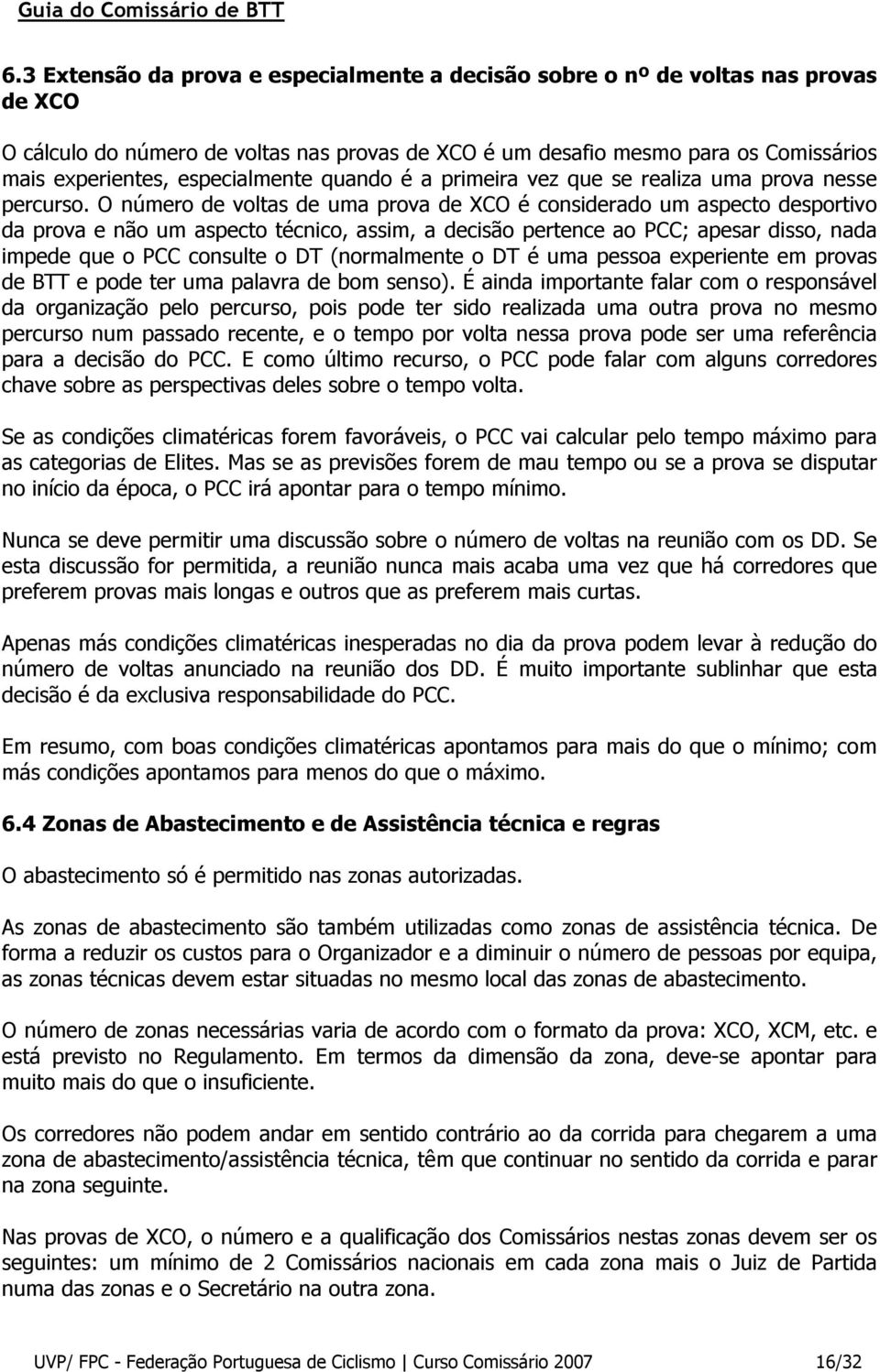 O número de voltas de uma prova de XCO é considerado um aspecto desportivo da prova e não um aspecto técnico, assim, a decisão pertence ao PCC; apesar disso, nada impede que o PCC consulte o DT