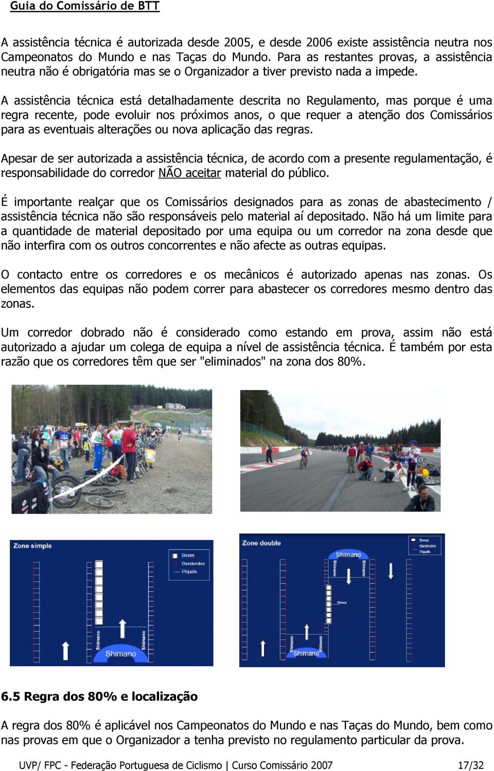 A assistência técnica está detalhadamente descrita no Regulamento, mas porque é uma regra recente, pode evoluir nos próximos anos, o que requer a atenção dos Comissários para as eventuais alterações