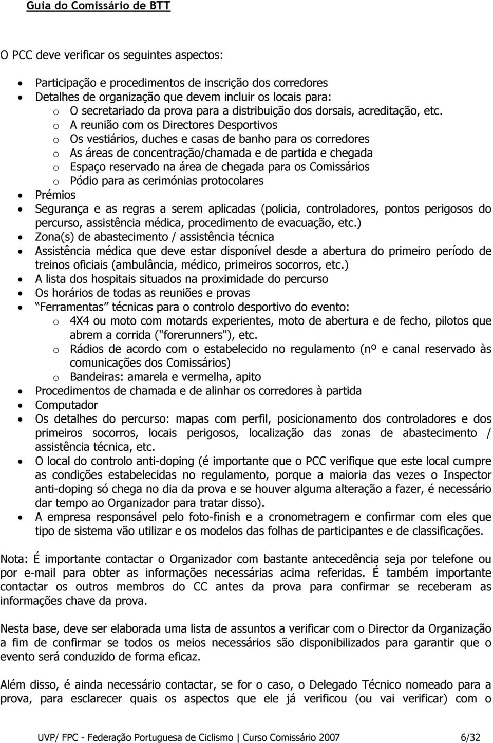 o A reunião com os Directores Desportivos o Os vestiários, duches e casas de banho para os corredores o As áreas de concentração/chamada e de partida e chegada o Espaço reservado na área de chegada