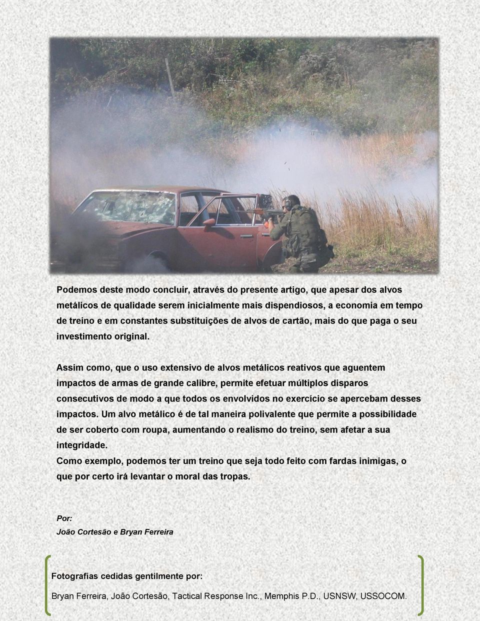 Assim como, que o uso extensivo de alvos metálicos reativos que aguentem impactos de armas de grande calibre, permite efetuar múltiplos disparos consecutivos de modo a que todos os envolvidos no