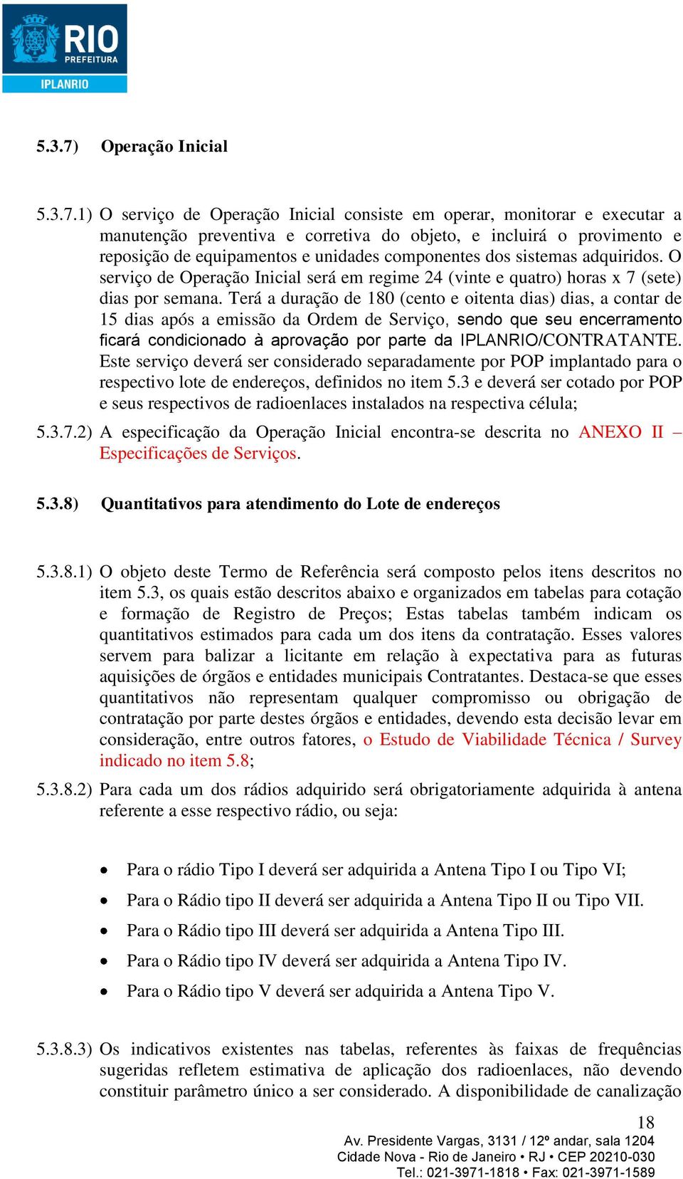 1) O serviço de Operação Inicial consiste em operar, monitorar e executar a manutenção preventiva e corretiva do objeto, e incluirá o provimento e reposição de equipamentos e unidades componentes dos