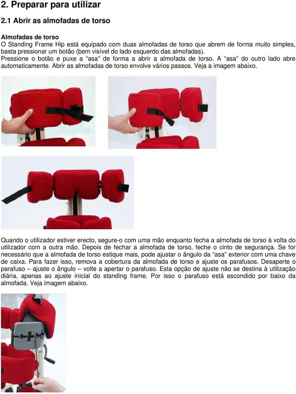 esquerdo das almofadas). Pressione o botão e puxe a asa de forma a abrir a almofada de torso. A asa do outro lado abre automaticamente. Abrir as almofadas de torso envolve vários passos.